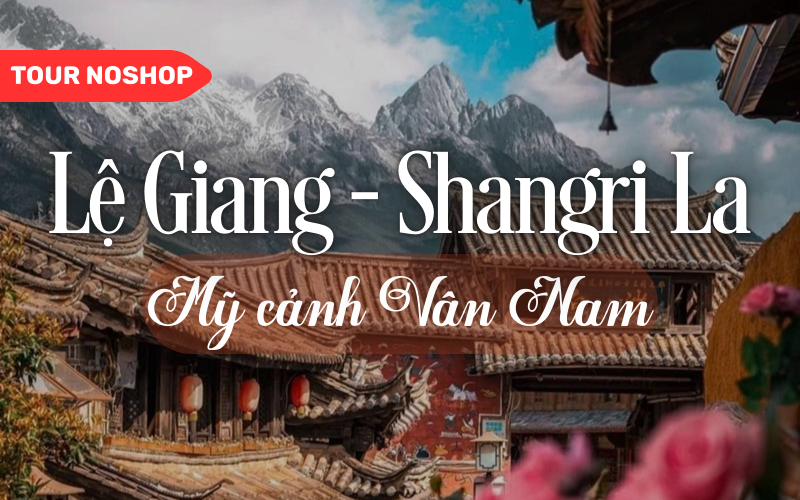 LỆ GIANG - SHANGRI LA 5N4Đ (NOSHOP)<BR>Tuyệt cảnh Vân Nam